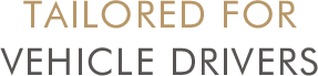 TAILORED FOR VEICLE DRIVERS